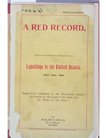 Ida B. Wells, A Red Record: Tabulated Statistics and Alleged Cause of Lynching in the United States 1892-1893-1894.   Chicago: Donohue & Henneberry, 1895. University of Chicago Special Collections